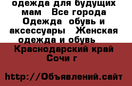 одежда для будущих мам - Все города Одежда, обувь и аксессуары » Женская одежда и обувь   . Краснодарский край,Сочи г.